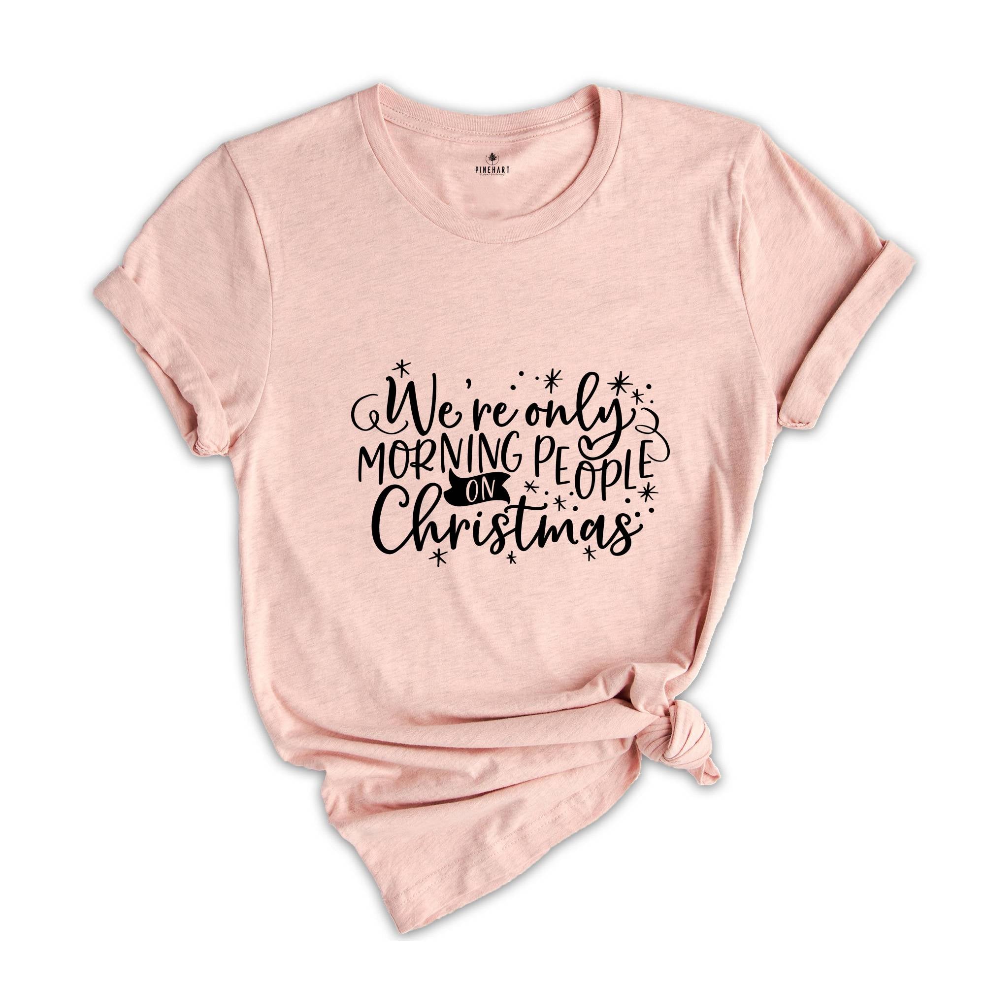 We're Only Morning People on Christmas Shirt, Funny Christmas Tee, Family Matching Shirt, Gift for Bestie, Humorous Xmas Shirt