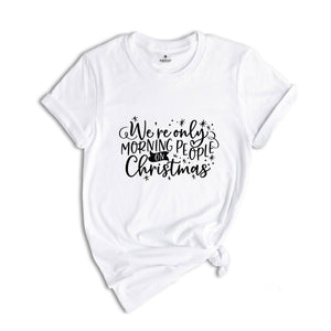 We're Only Morning People on Christmas Shirt, Funny Christmas Tee, Family Matching Shirt, Gift for Bestie, Humorous Xmas Shirt