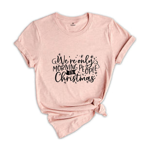 We're Only Morning People on Christmas Shirt, Funny Christmas Tee, Family Matching Shirt, Gift for Bestie, Humorous Xmas Shirt