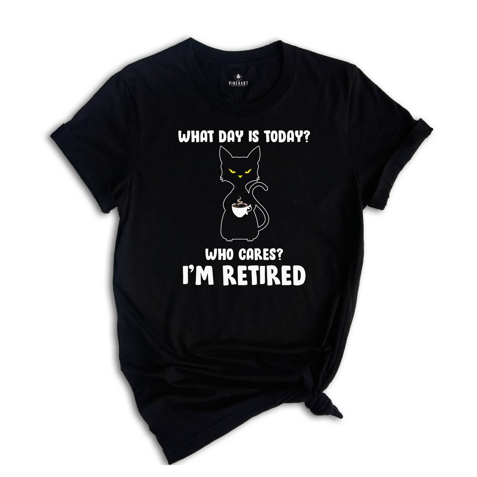 What Day Is Today Who Cares I'm Retired Shirt, Retired 2026 Shirt, Funny Black Cat Shirt, Retirement Gift, Funny Retired Shirt