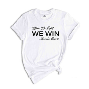 When We Fight We Win Shirt, Kamala Harris Shirt, Kamala 2024 Shirt, Vote 2024 Shirt, Election 2024 Shirt, Madam President Shirt, Kamala Tee