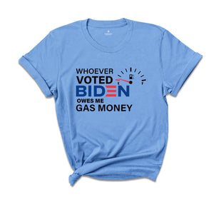 Whoever Voted Biden Owes Me Gas Money Shirt, Anti Biden Shirt, Republican Shirt, Political Shirt, Anti Democrat Shirt, Republican Gift