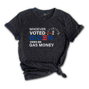 Whoever Voted Biden Owes Me Gas Money Shirt, Anti Biden Shirt, Republican Shirt, Political Shirt, Anti Democrat Shirt, Republican Gift
