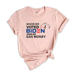 Whoever Voted Biden Owes Me Gas Money Shirt, Anti Biden Shirt, Republican Shirt, Political Shirt, Anti Democrat Shirt, Republican Gift