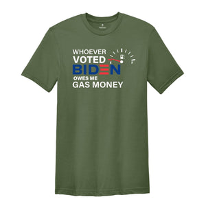 Whoever Voted Biden Owes Me Gas Money Shirt, Anti Biden Shirt, Republican Shirt, Political Shirt, Anti Democrat Shirt, Republican Gift