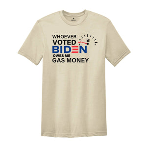 Whoever Voted Biden Owes Me Gas Money Shirt, Anti Biden Shirt, Republican Shirt, Political Shirt, Anti Democrat Shirt, Republican Gift
