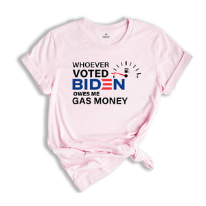 Whoever Voted Biden Owes Me Gas Money Shirt, Anti Biden Shirt, Republican Shirt, Political Shirt, Anti Democrat Shirt, Republican Gift