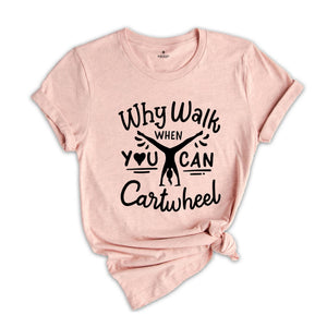 Why Walk When You Can Cartwheel T-Shirt, Gymnastics Shirt, Sport Tee, Gymnastics Lover Gift, PE Teacher Shirt