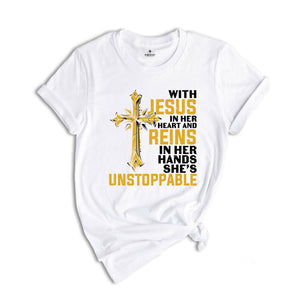 With Jesus In Her Heart And Reins In Her Hands She Is Unstoppable Shirt, Proud Jesus Lover Shirt, Jesus Christ Gift