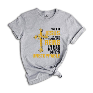 With Jesus In Her Heart And Reins In Her Hands She Is Unstoppable Shirt, Proud Jesus Lover Shirt, Jesus Christ Gift