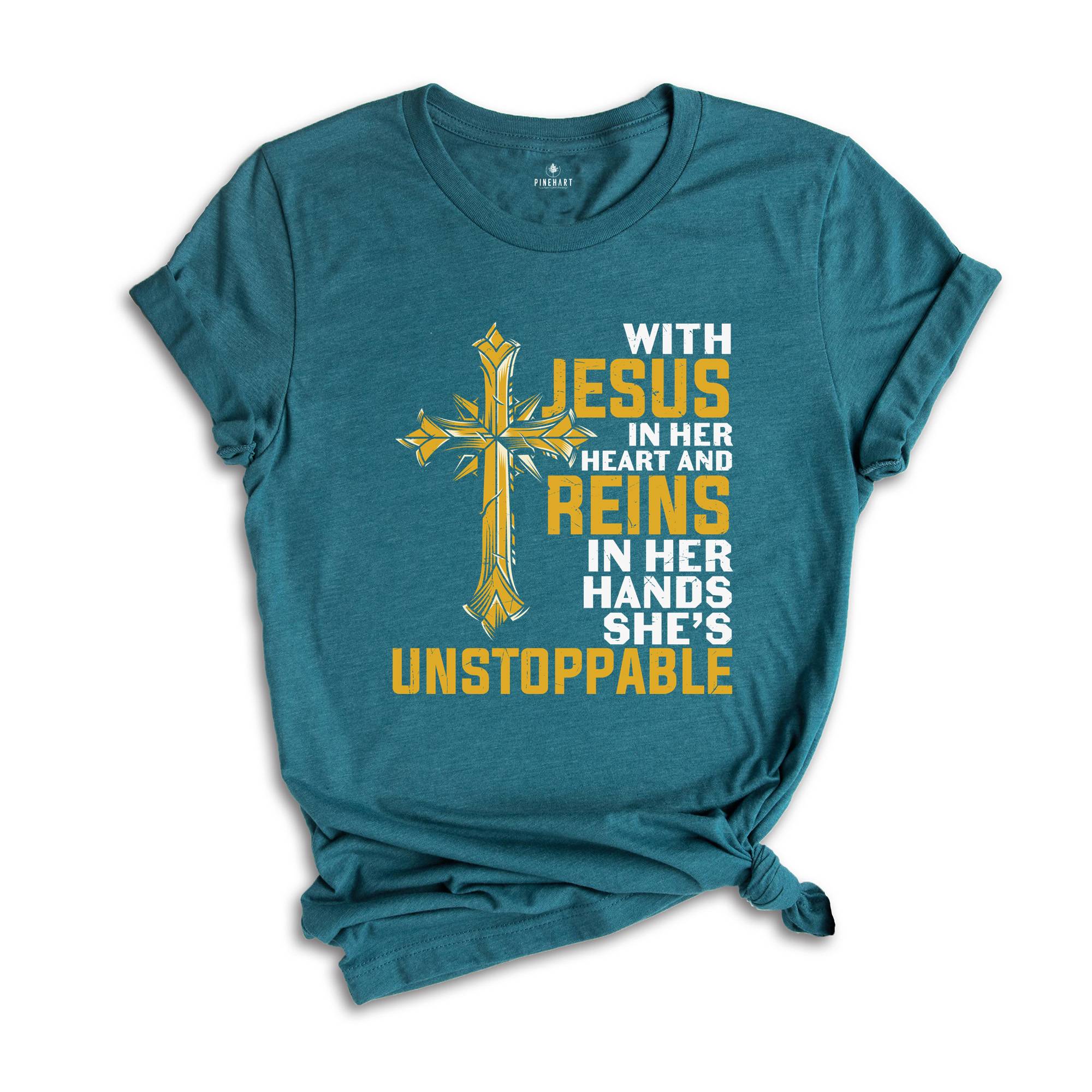 With Jesus In Her Heart And Reins In Her Hands She Is Unstoppable Shirt, Proud Jesus Lover Shirt, Jesus Christ Gift