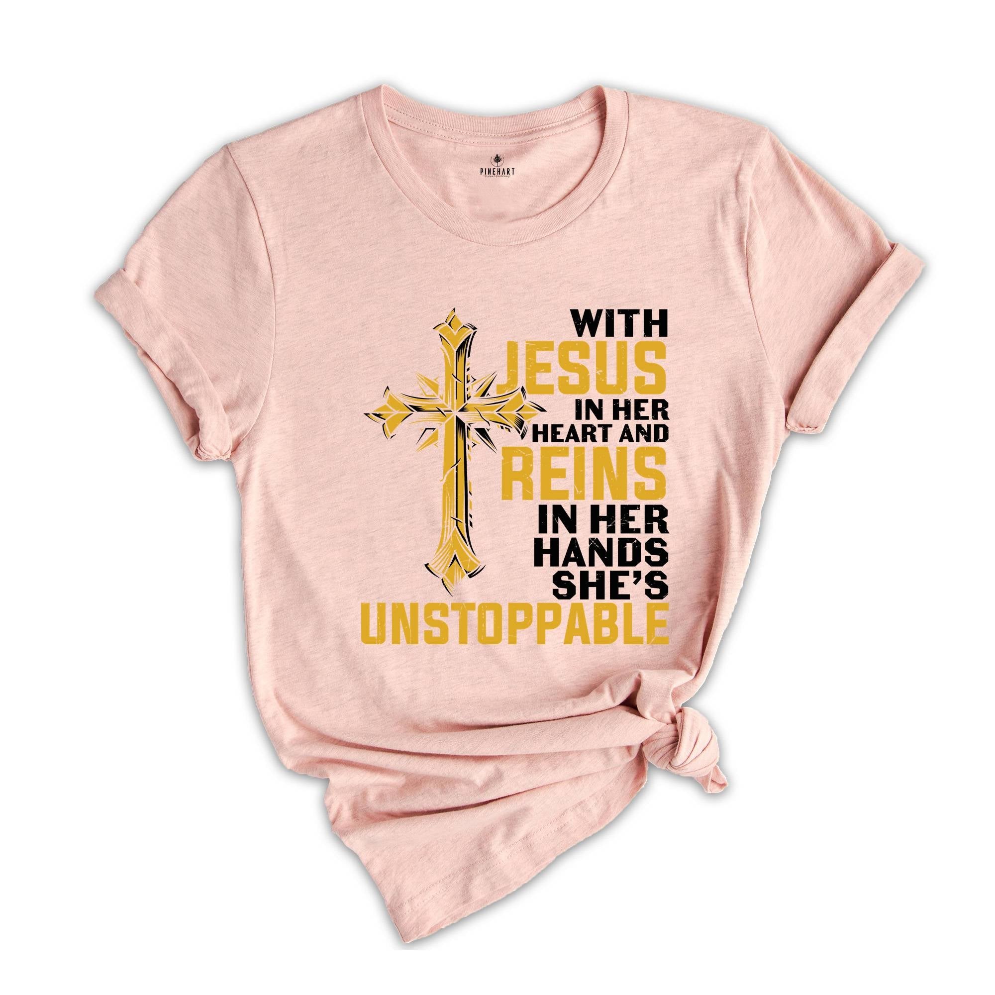 With Jesus In Her Heart And Reins In Her Hands She Is Unstoppable Shirt, Proud Jesus Lover Shirt, Jesus Christ Gift