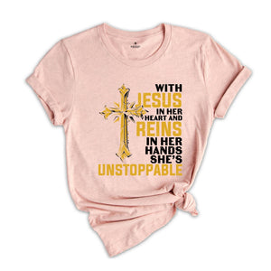 With Jesus In Her Heart And Reins In Her Hands She Is Unstoppable Shirt, Proud Jesus Lover Shirt, Jesus Christ Gift