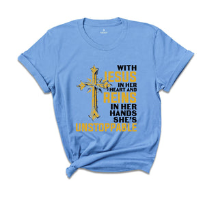 With Jesus In Her Heart And Reins In Her Hands She Is Unstoppable Shirt, Proud Jesus Lover Shirt, Jesus Christ Gift