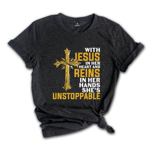 With Jesus In Her Heart And Reins In Her Hands She Is Unstoppable Shirt, Proud Jesus Lover Shirt, Jesus Christ Gift