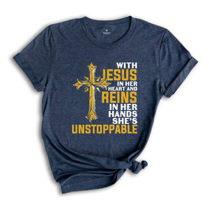 With Jesus In Her Heart And Reins In Her Hands She Is Unstoppable Shirt, Proud Jesus Lover Shirt, Jesus Christ Gift
