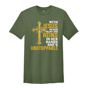 With Jesus In Her Heart And Reins In Her Hands She Is Unstoppable Shirt, Proud Jesus Lover Shirt, Jesus Christ Gift
