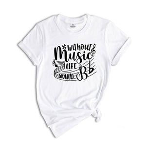 Without Music Life Would Be Flat Shirt, Music Teacher Shirt, Music Fan, Musician Tee, Gift for Music, Music Lover Tshirt