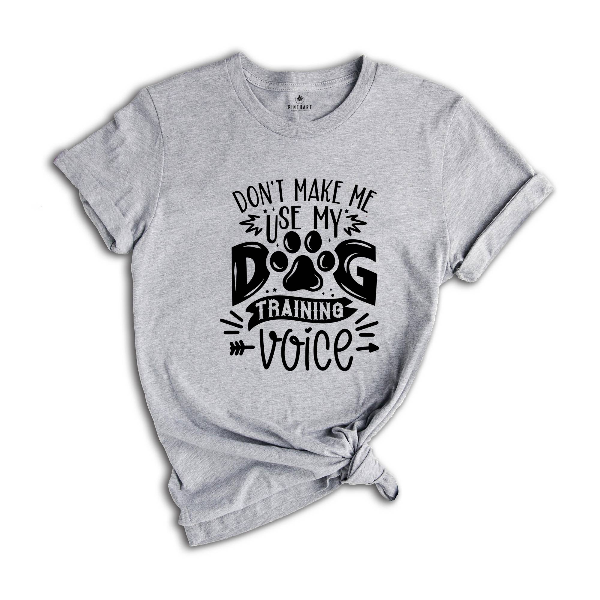 Funny Dog Shirt, Dog Dad Shirt, Dog Trainer Shirt, Dog Training Shirt, Don't Make Me Use My Dog Training Voice Shirt, Dog Lover Shirt