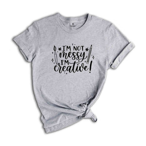 I'm Not Messy I'm Creative T-Shirt, Artist Creative Quotes, Art Teacher Shirt, Art Life Tee, Art Lover Shirt, Creative Shirt