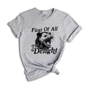 First Of All I'm A Delight Shirt, Sarcastic Shirt, Opossum Shirt, Angry Opossum Shirt, Self Love Shirt, Opossum Lover Shirt, Self Love Shirt