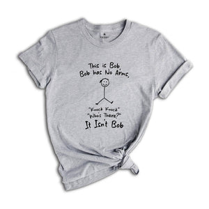 This is Bob Bob Has No Arms Knock Knock Who Is It It Isn't Bob Shirt, Funny Dad Shirt, Dad Gift, Sarcastic Shirt, Funny Shirt Gift