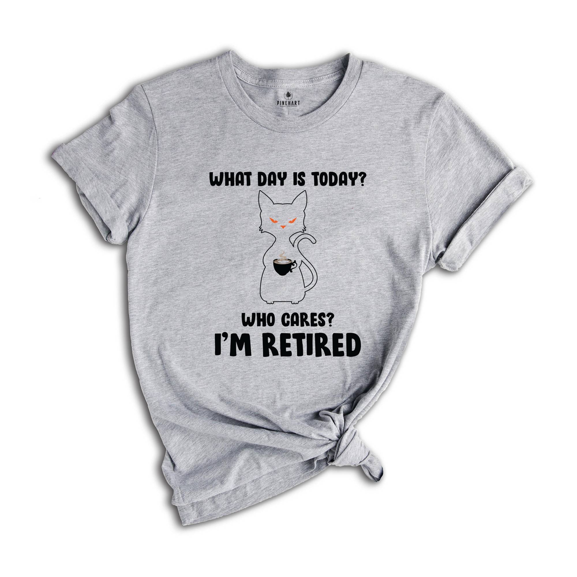 What Day Is Today Who Cares I'm Retired Shirt, Retired 2025 Shirt, Funny Black Cat Shirt, Retirement Gift, Funny Retired Shirt