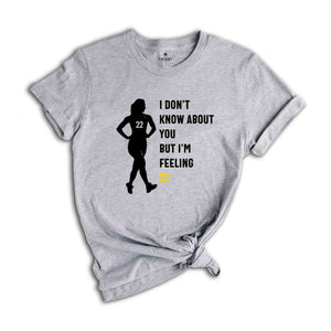 I Don't Know About You But I'm Feeling 22 Shirt, Caitlin Clark Shirt, Basketball Fan Shirt, 22 Shirt, Caitlin Clark Fan, Womens Basketball