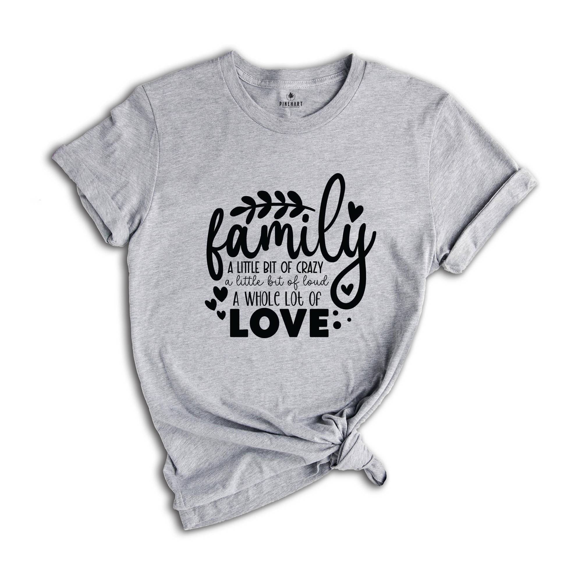 Family A Little Bit Of Crazy A Little Bit Of Loud & A Whole Lot Of Love T-Shirt, Family Matching Shirts, Family Gifts