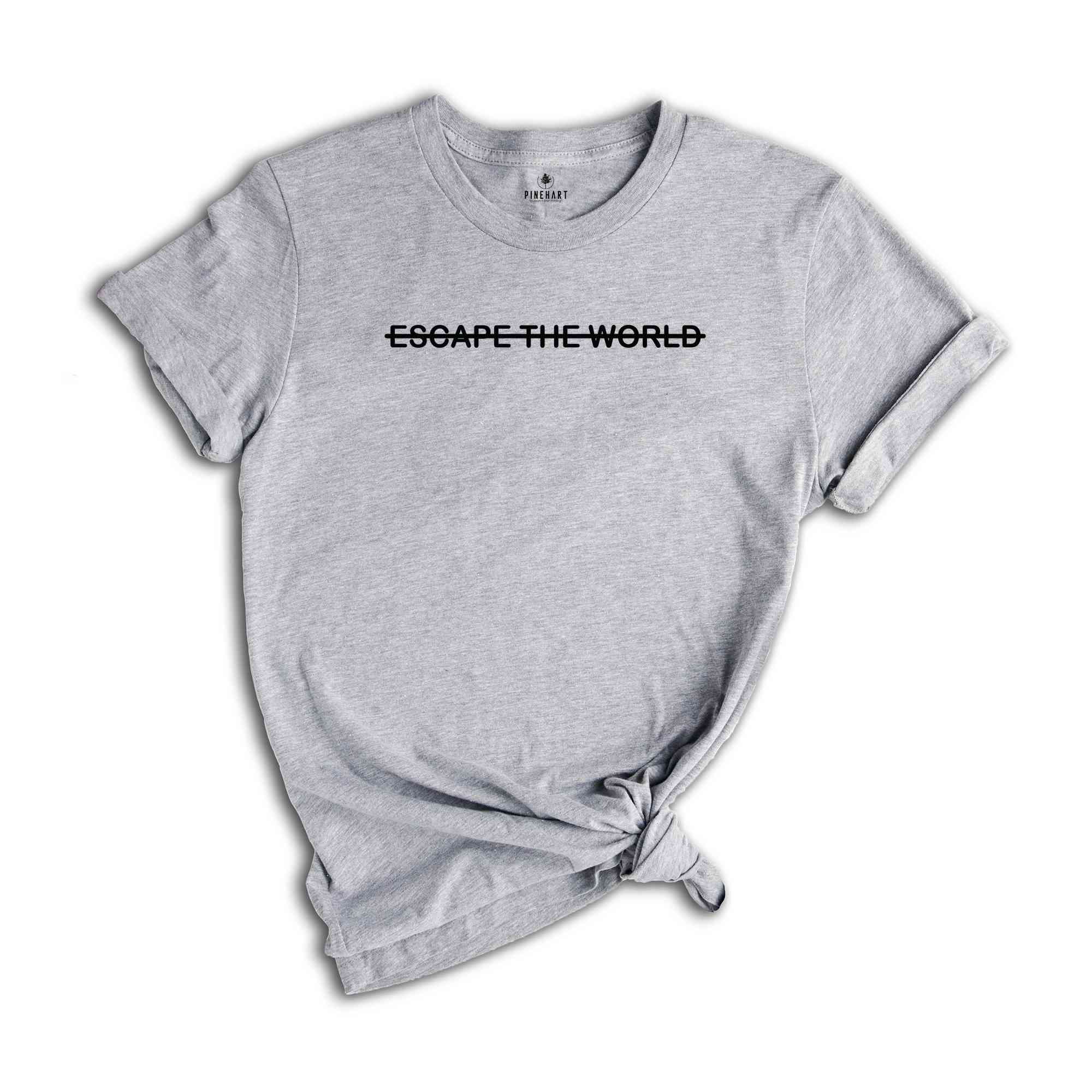 Escape The World T-Shirt, Encouraging Quotes, Escaping Reality Shirt, Encouraging Quotes T-Shirt, Slogan Shirt