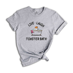 Live Laugh Toaster Bath Shirt, Funny Quote Shirt, Gift for Her, Dark Humor Shirt, Cute Bath Shirt, Humorous Shirt