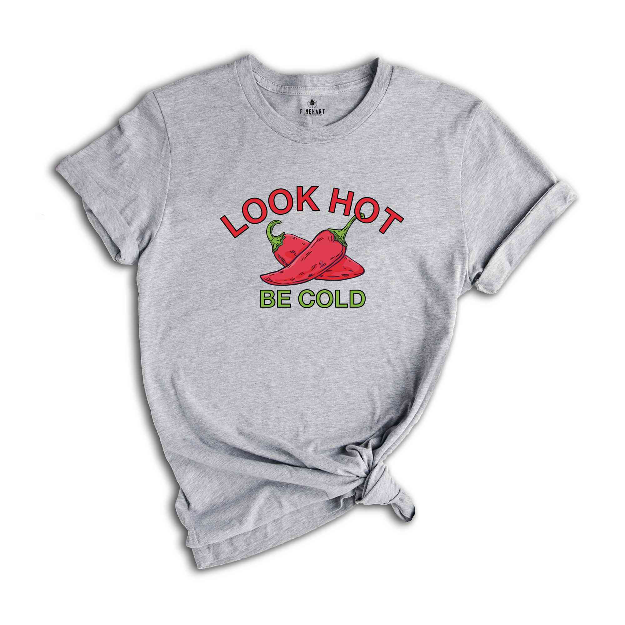 Look Hot Be Cold Tshirt, Funny Saying Shirt, Hot Pepper Shirt, Jalapeno Lovers Shirt, Red Jalapeno Shirt, Looking Hot Shirt, Be Cold tee