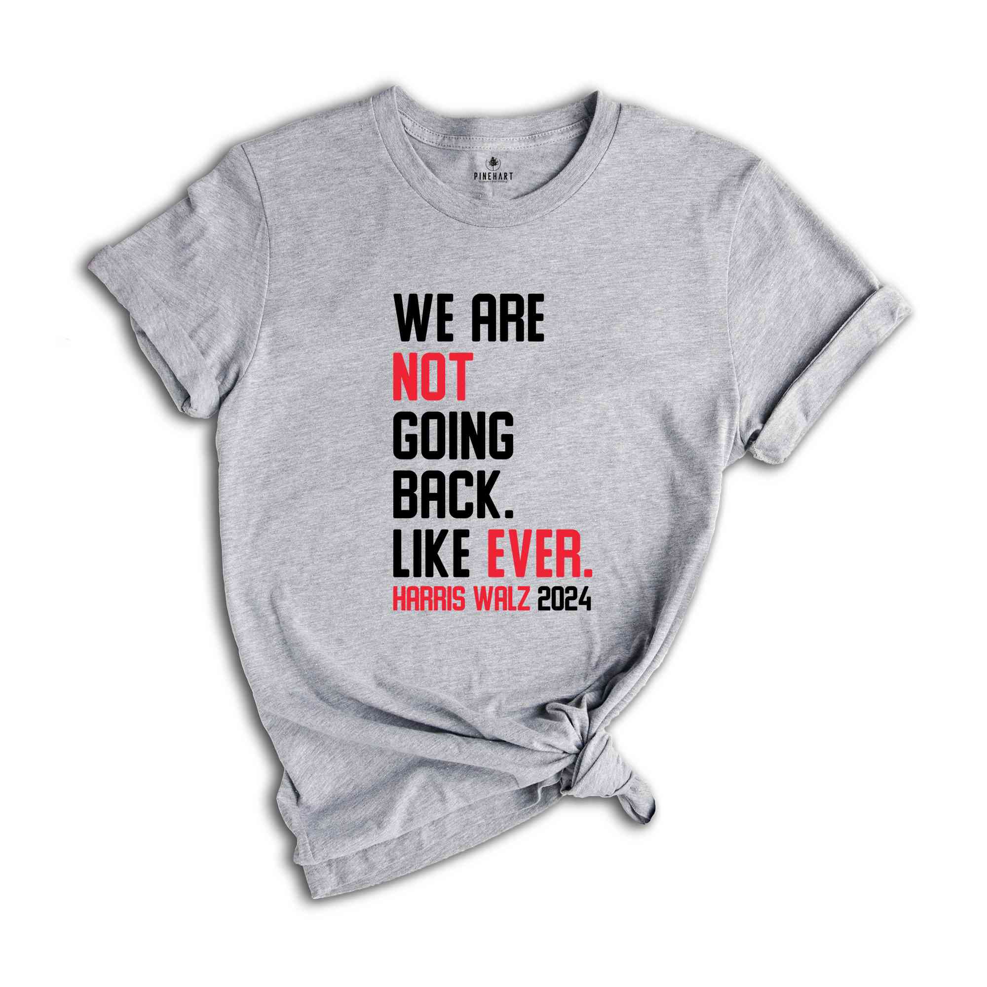 We Are Not Going Back Like Ever T-Shirt, Harris Walz 2024 Shirt, Harris Walz Tee, Political Gifts, Kamala For President Shirt