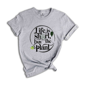 Plant Lover Gift, Plant Shirt, Life Is Short Buy The Plant Shirt, Plant Lover Shirt, Gardening Shirt, Plant Mama Shirt, Gardener Gift