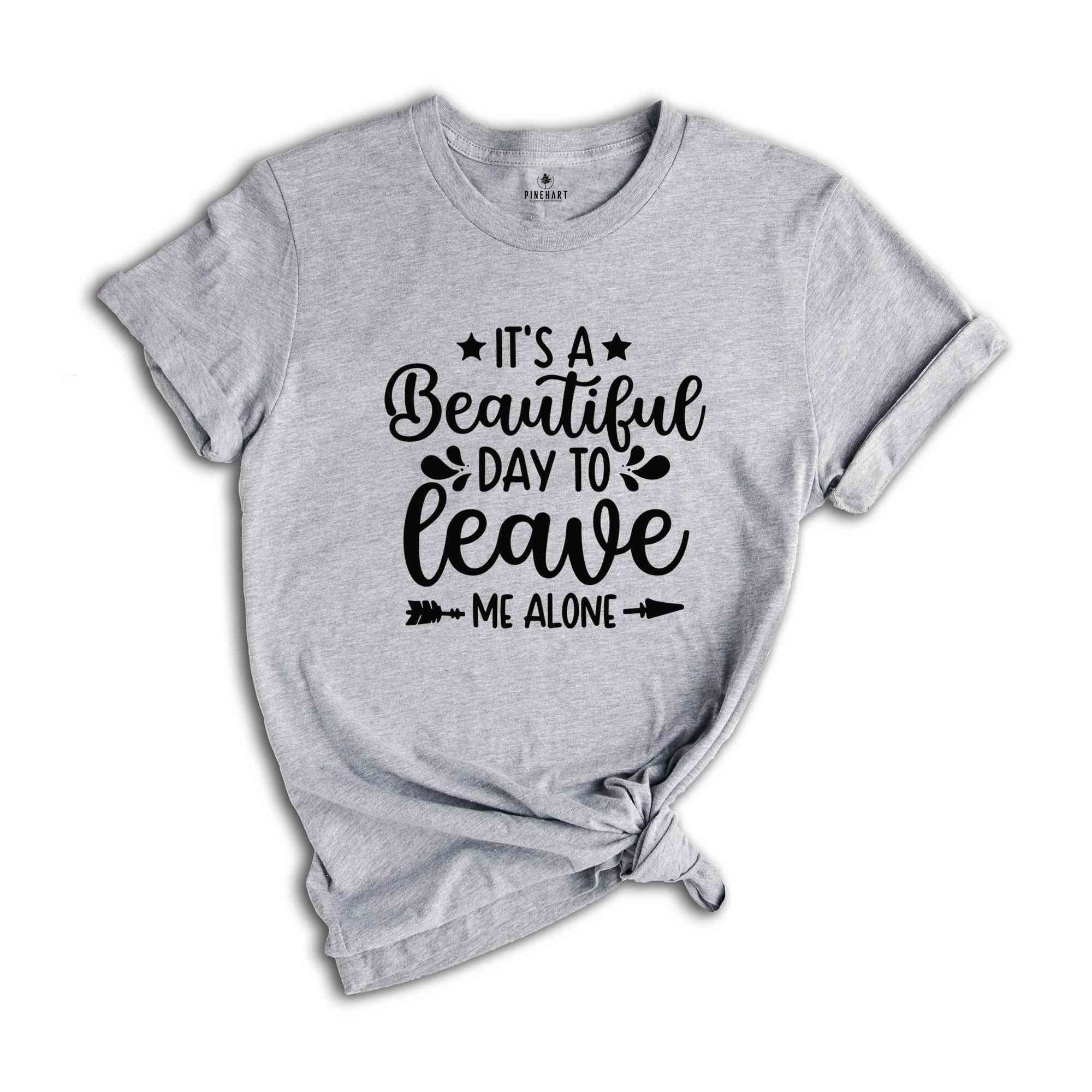 It's A Beautiful Day To Leave Me Alone T-Shirt, Funny Shirts for Women, Funny Shirts, Depression Shirt