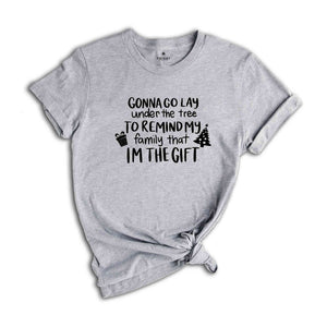 Funny Christmas Shirt, I'm The Gift Tee, Christmas Party Tee, Funny Christmas Tee, Remind My Family That I'm The Gift