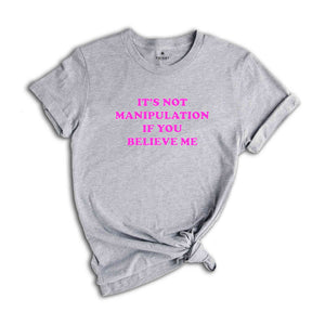 Its Not Manipulation If You Believe Me shirt , Sassy Shirt , Sassy Tee , 2000s Shirt , Y2K Shirt , Gift for friend , Baby Tee, Funny Shirt