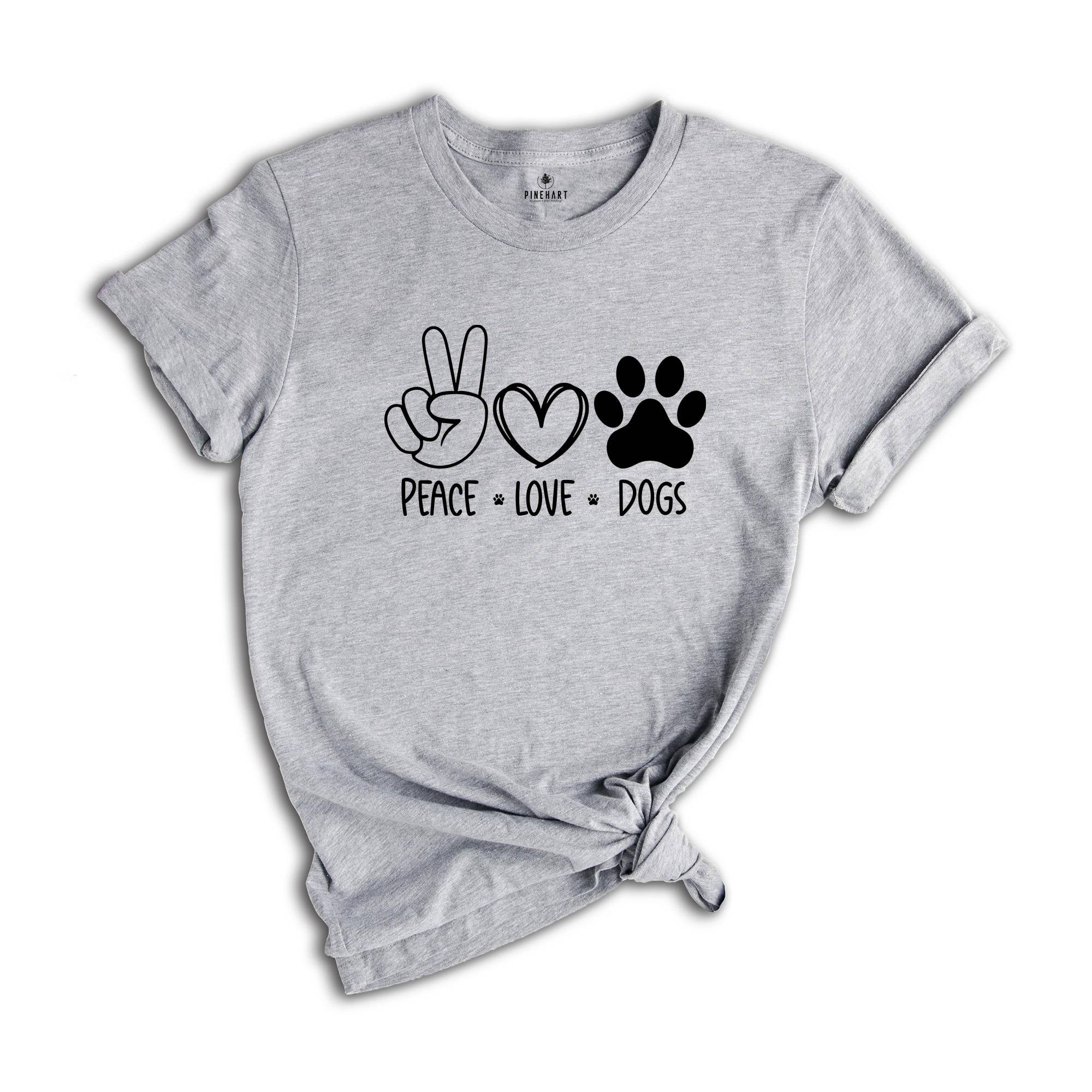 Peace Love Dog Shirt, Dog Mom Shirt, Peace Love Dogs, Dog Lover Shirt, Dog Lover Gift, Dog Sweatshirt, Shirt for Dog Lover