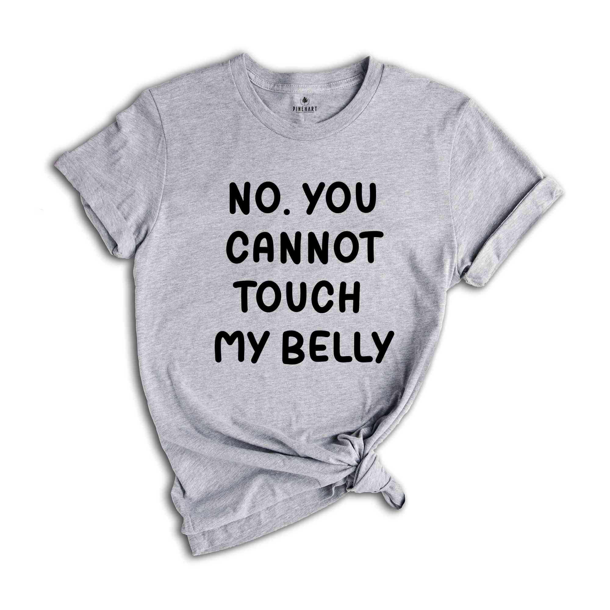 No You Can't Touch My Belly Shirt, Baby Belly Shirt, Pregnancy Tee, Pregnancy Announcement Shirt, Funny Pregnancy Saying Tee, Sarcastic Tee