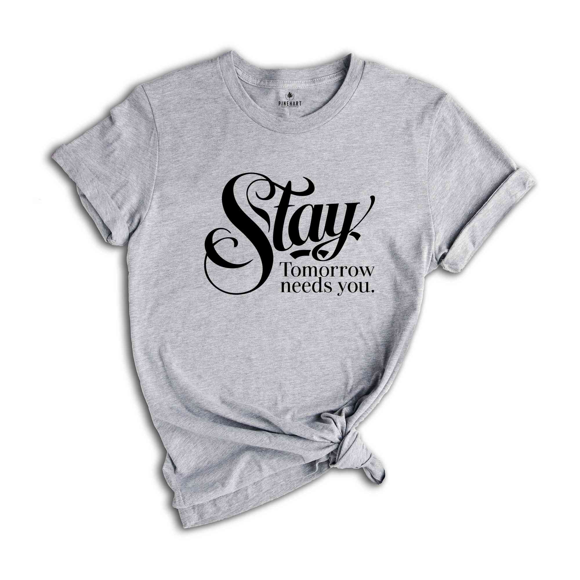 Stay Tomorrow Needs You Shirt, Suicide Awareness Shirt, Suicide Prevention Tshirt,Therapist Gifts, Mental Health Awareness Shirt