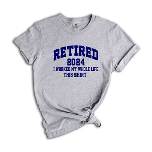 Retired 2024 Shirt, I Worked My Whole Life This Shirt, Retired Teacher Gift, Retired Women, Teacher Retirement