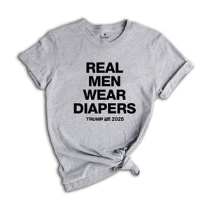 Real Men Wear Diapers Shirt, Trump 2025 Shirt, Patriotic Shirt, Political Shirt, Trump Lover Shirt, For The America Shirt