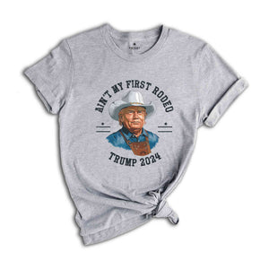 Trump Shirt, Election 2024 T Shirt, Ain't My First Rodeo Trump T-shirt, Western Donald Trump, Cowboy Trump Shirt, MAGA