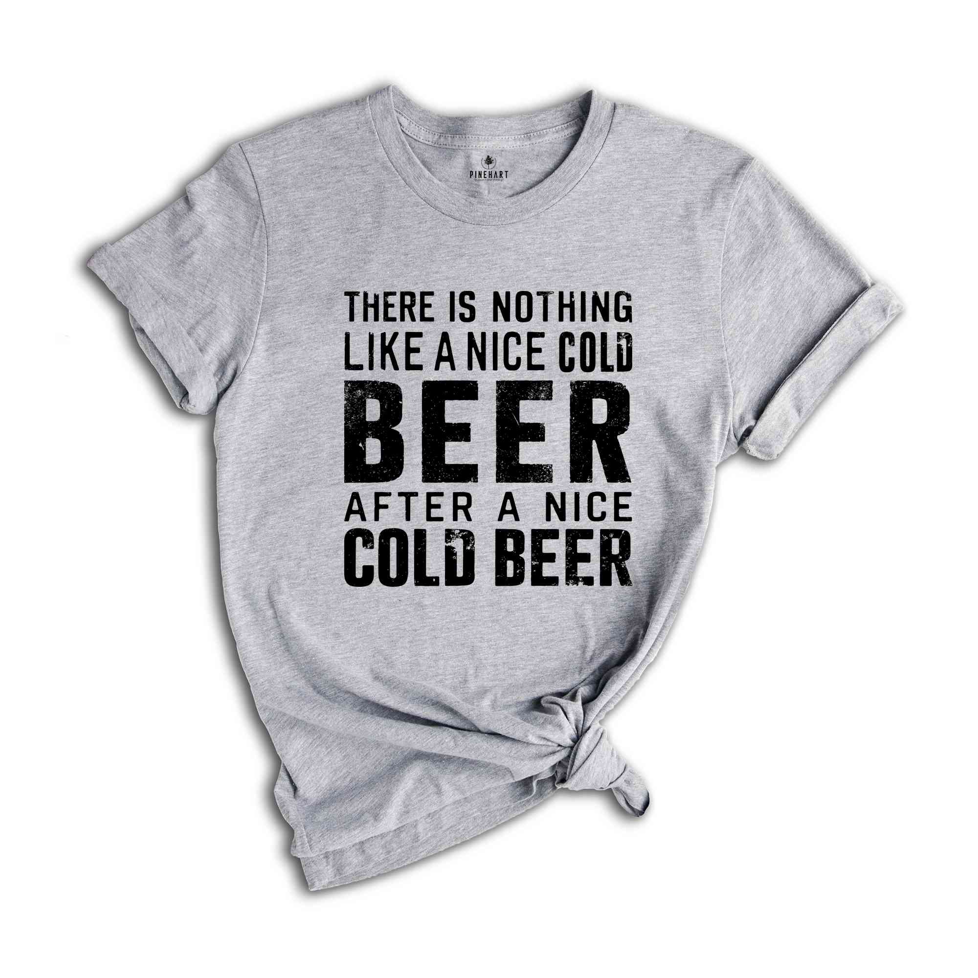 There Is Nothing Like A Nice Cold Beer After A Nice Cold Beer Shirt, Beer Shirt, Oktoberfest Shirt, Drinking Shirt, Alcohol Shirt, Drink Tee