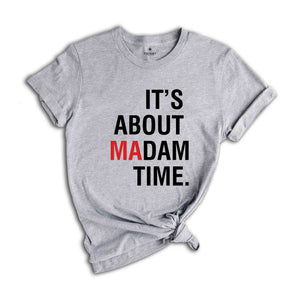 It's About Madam Time T-Shirt, Madam President 2024 Election Tee, Vote For Harris Shirt, Kamala Harris For President Shirt