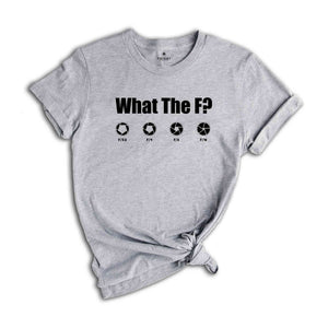 What The F Shirt, Funny Photographer Shirt, Film maker Shirt, Humorous T-Shirt, F-Stop Tee, Photographer Lover Gift, Camera Lover Shirt