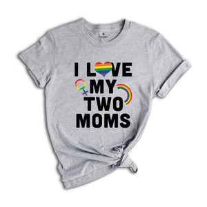 I Love My Two Moms Shirt, LGBT Pride Shirt, Pride Parade Tee, Human Rights Shirt, Equality Shirt, Two Moms Tee, LGBT Family Shirt