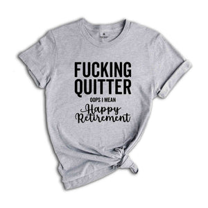 Fucking Quitter Happy Retirement Shirt, Funny Retirement Shirt, Sarcastic Retirement Gift, Gift for Retired, Happy Retirement Tee