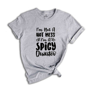 Funny Sarcastic Shirt, Funny Trendy Shirt, I Am Not A Hot Mess I Am A Spicy Disaster Shirt, Gift For Girl Friend, Funny Quote Shirt