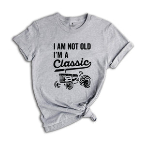 I'm Not Old I'm A Classic Shirt, Tractor Shirt, Father Birthday Shirt, Father's Day Gift, Old Farmer Shirt, Retired Farmer Shirt